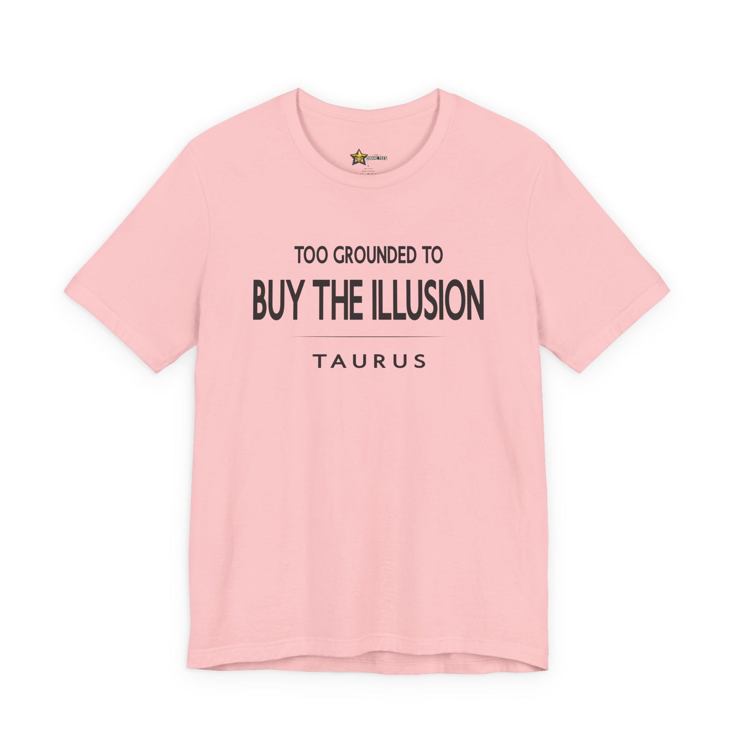 Taurus Clean Aesthetic T-Shirt – Too Grounded to Buy the Illusion Statement Tee