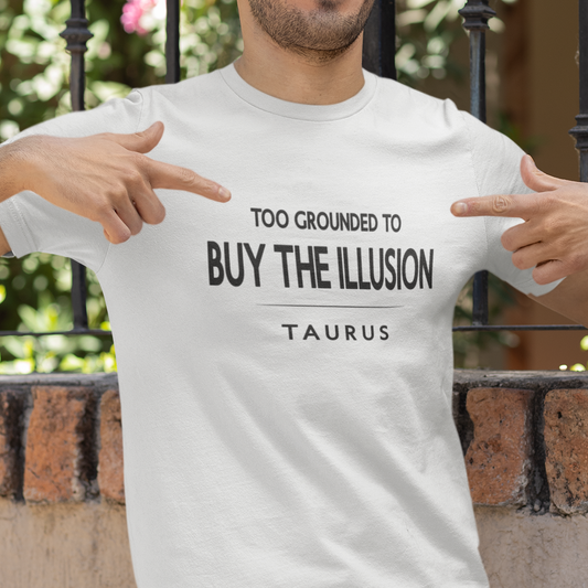 Model wearing Taurus zodiac t-shirt with Too Grounded to Buy the Illusion typography.