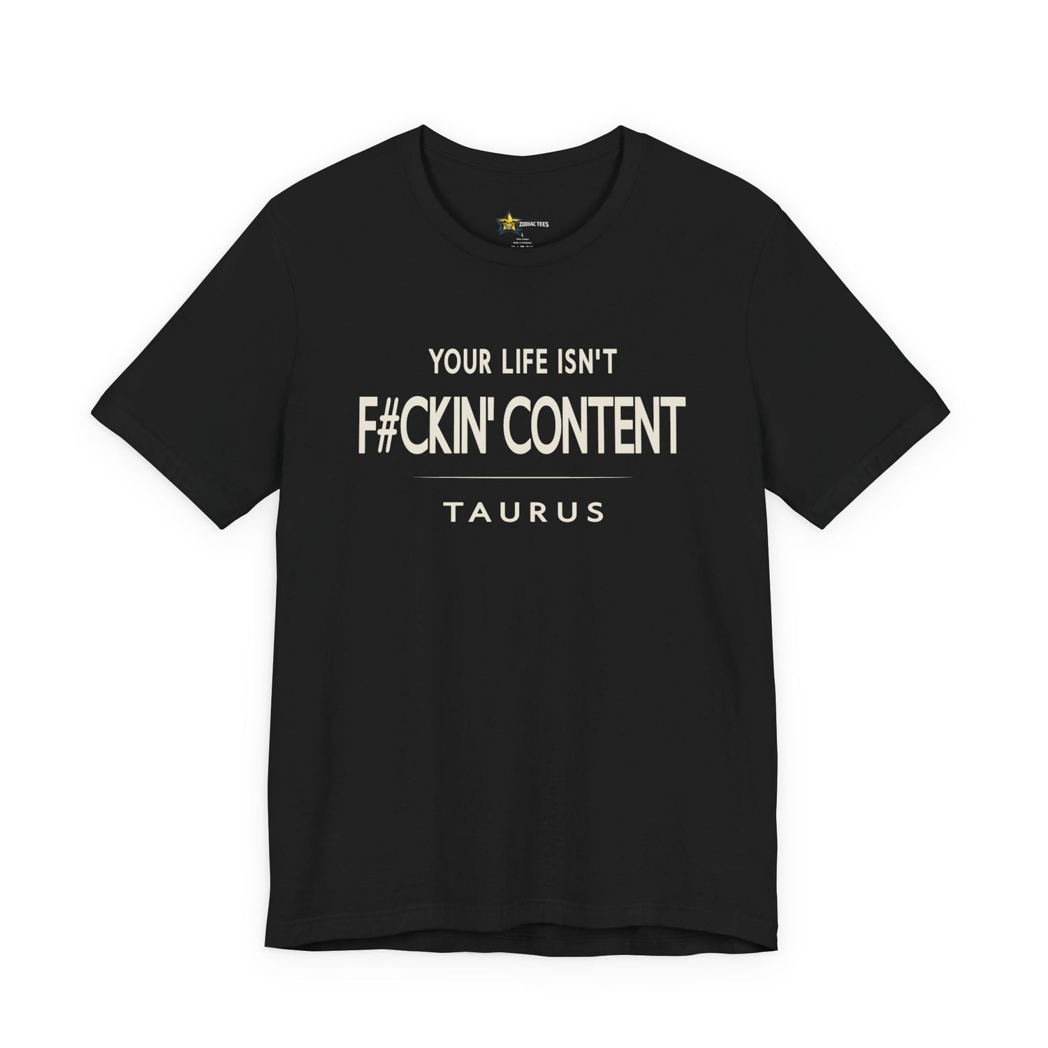 Taurus zodiac t-shirt with minimalist typography quote “Your Life Isn’t F#ckin’ Content” on black shirt