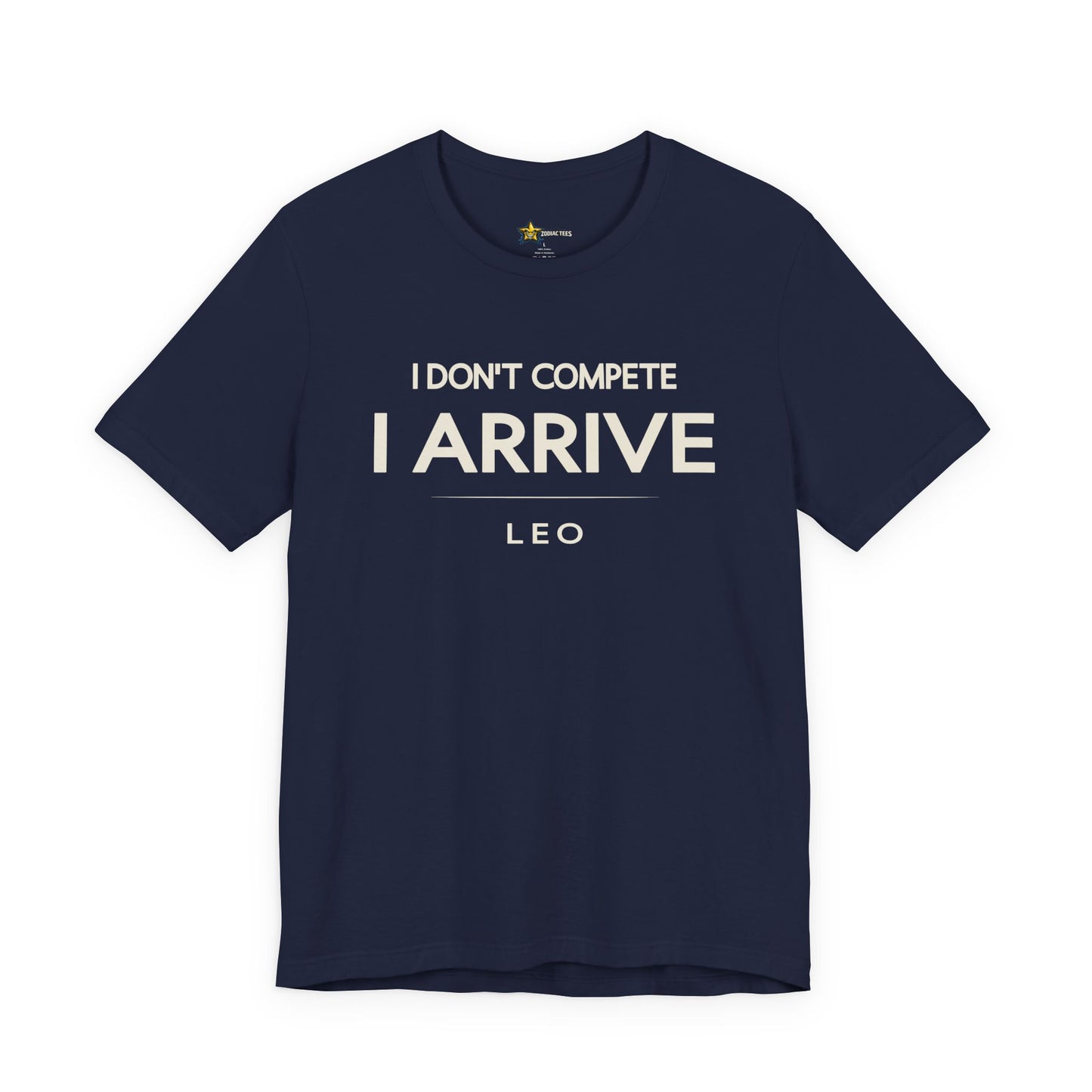 Leo I Don’t Compete I Arrive T-Shirt