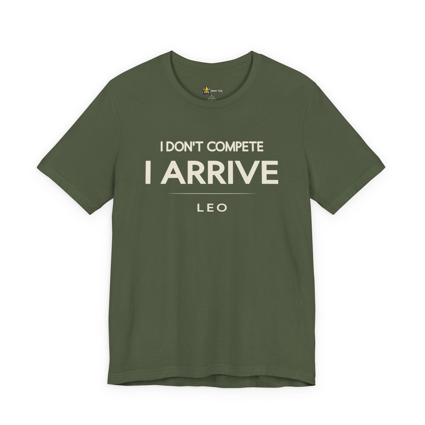 Leo I Don’t Compete I Arrive T-Shirt