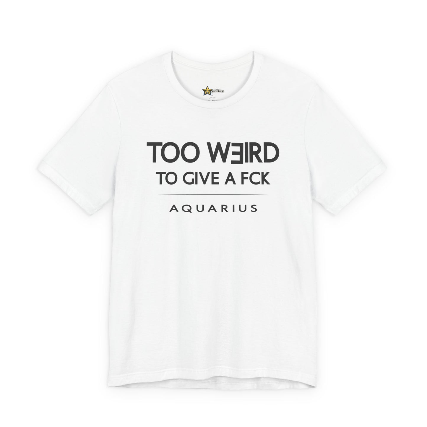 Aquarius Too Weird to Give a FCK T-Shirt