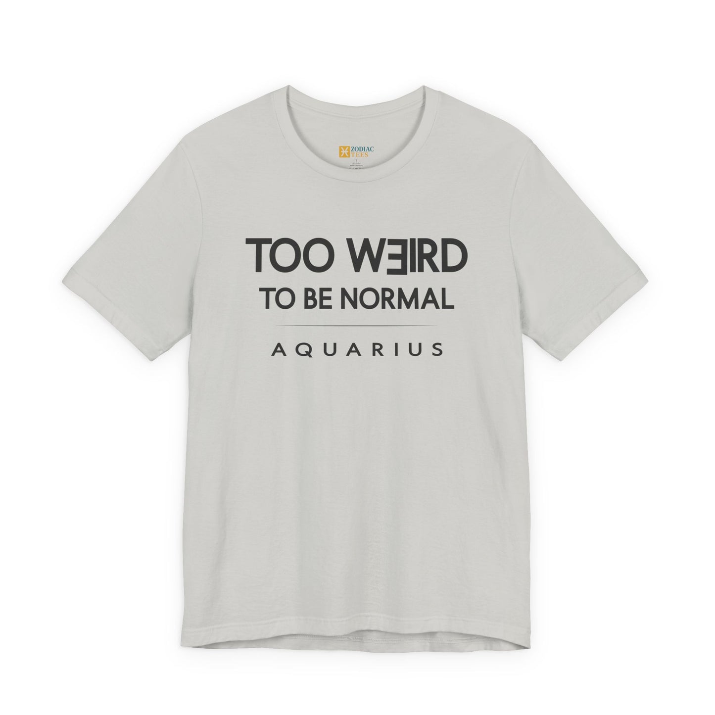 Aquarius Too Weird to Be Normal T-Shirt – Confident Zodiac Attitude Tee