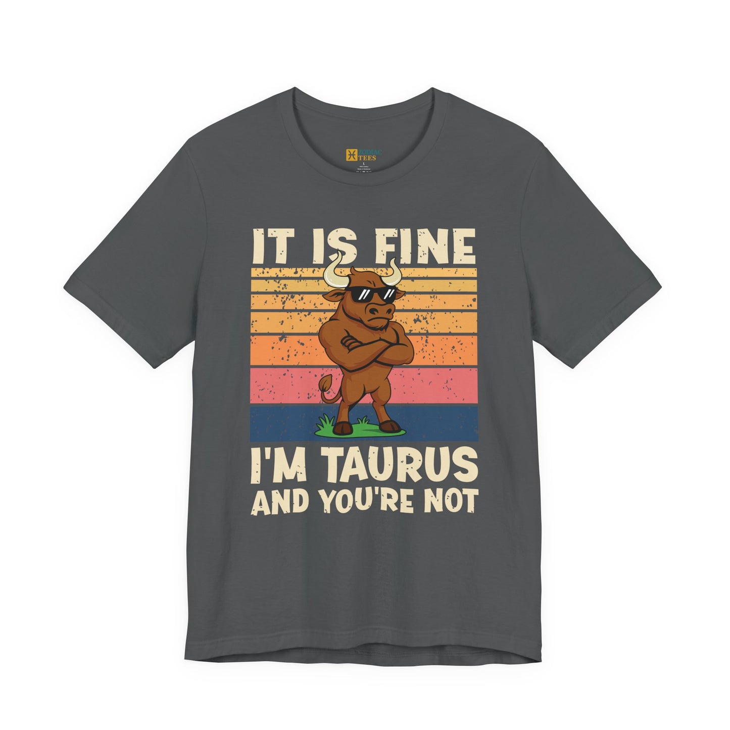 Taurus Attitude T-Shirt – It Is Fine, I’m Taurus And You’re Not