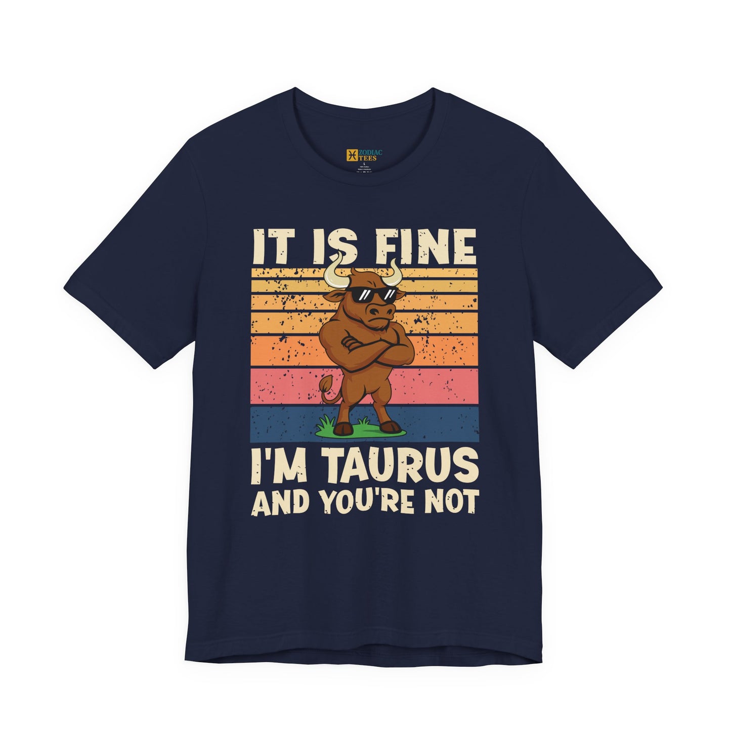 Taurus Attitude T-Shirt – It Is Fine, I’m Taurus And You’re Not