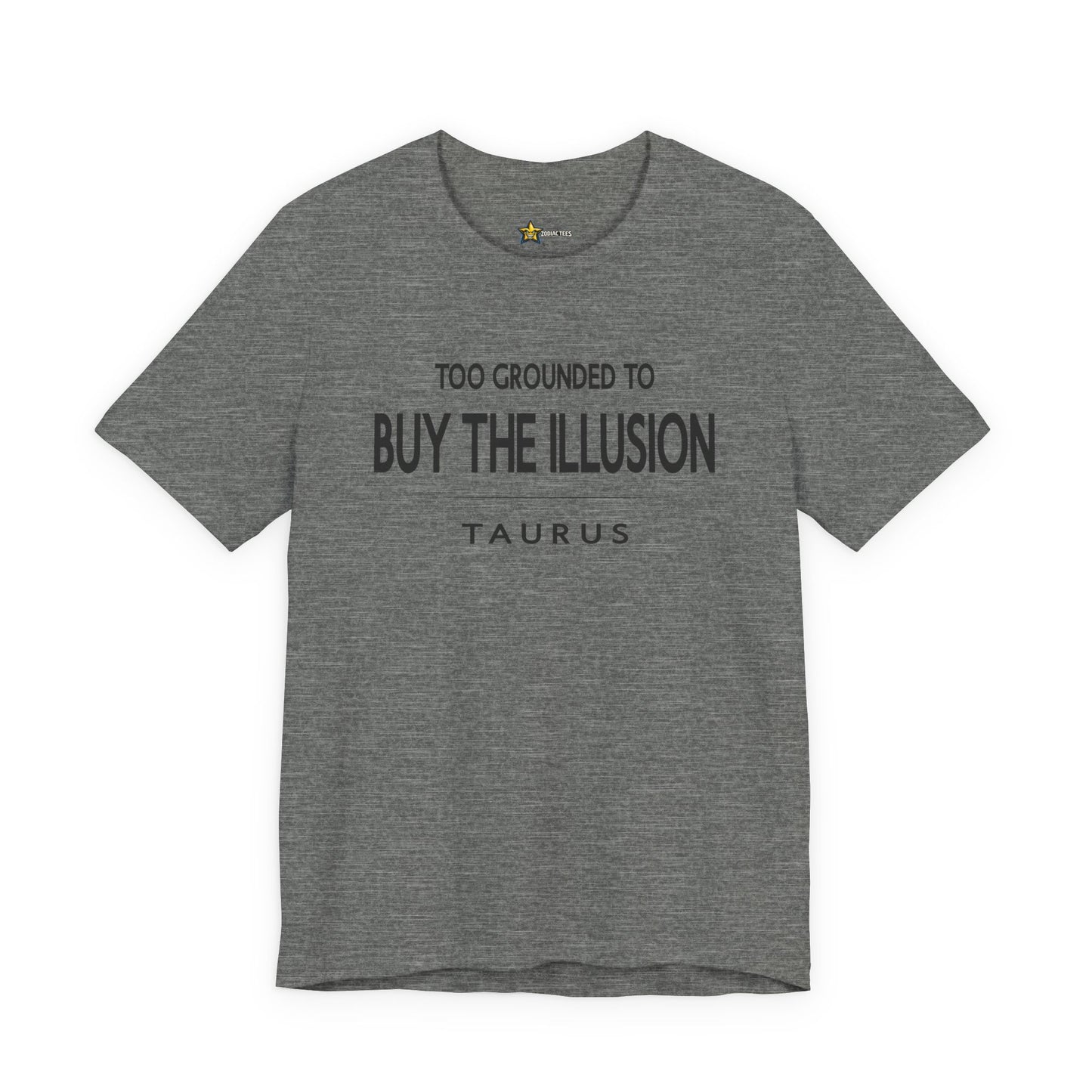 Taurus Clean Aesthetic T-Shirt – Too Grounded to Buy the Illusion Statement Tee