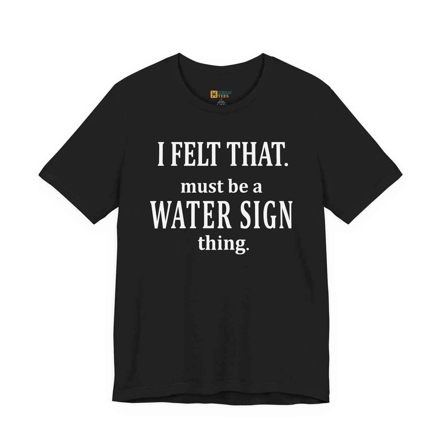 Black astrology t-shirt with the text “I Felt That. Must Be a Water Sign Thing” printed in bold white typography.