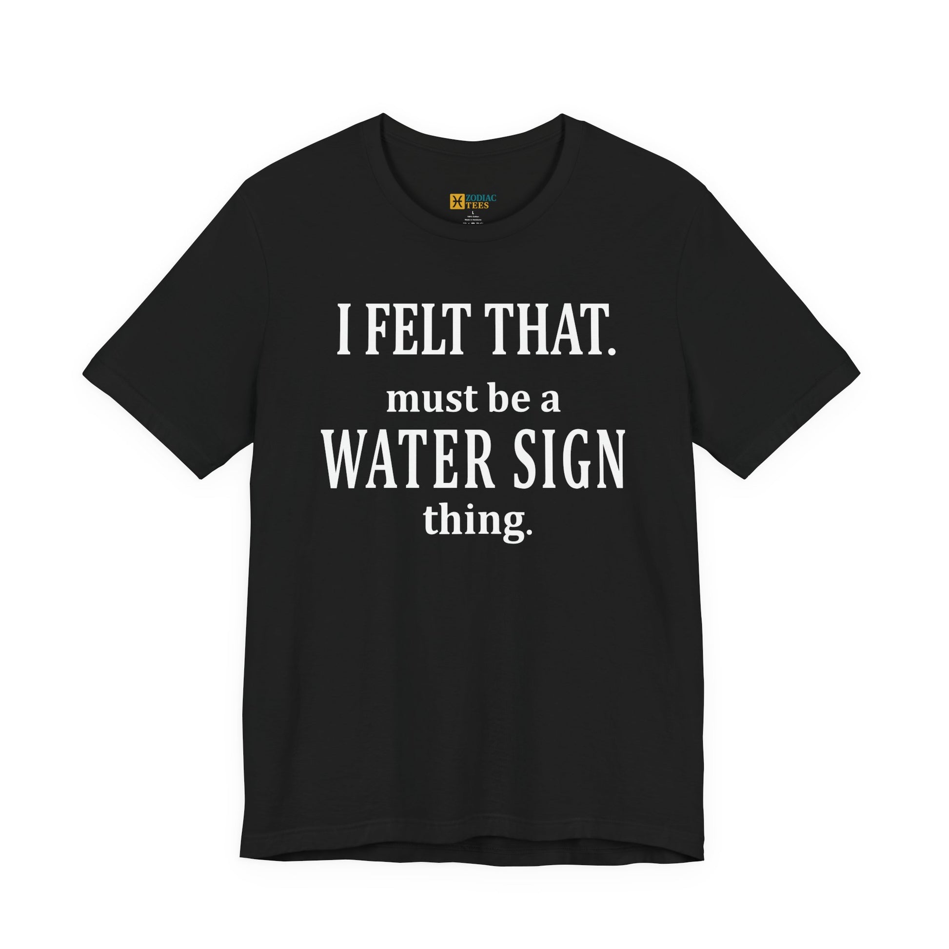 Black astrology t-shirt with the text “I Felt That. Must Be a Water Sign Thing” printed in bold white typography.