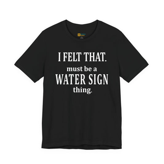 Black astrology t-shirt with the text “I Felt That. Must Be a Water Sign Thing” printed in bold white typography.
