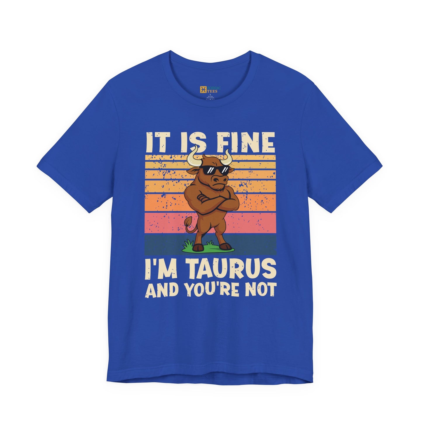 Taurus Attitude T-Shirt – It Is Fine, I’m Taurus And You’re Not