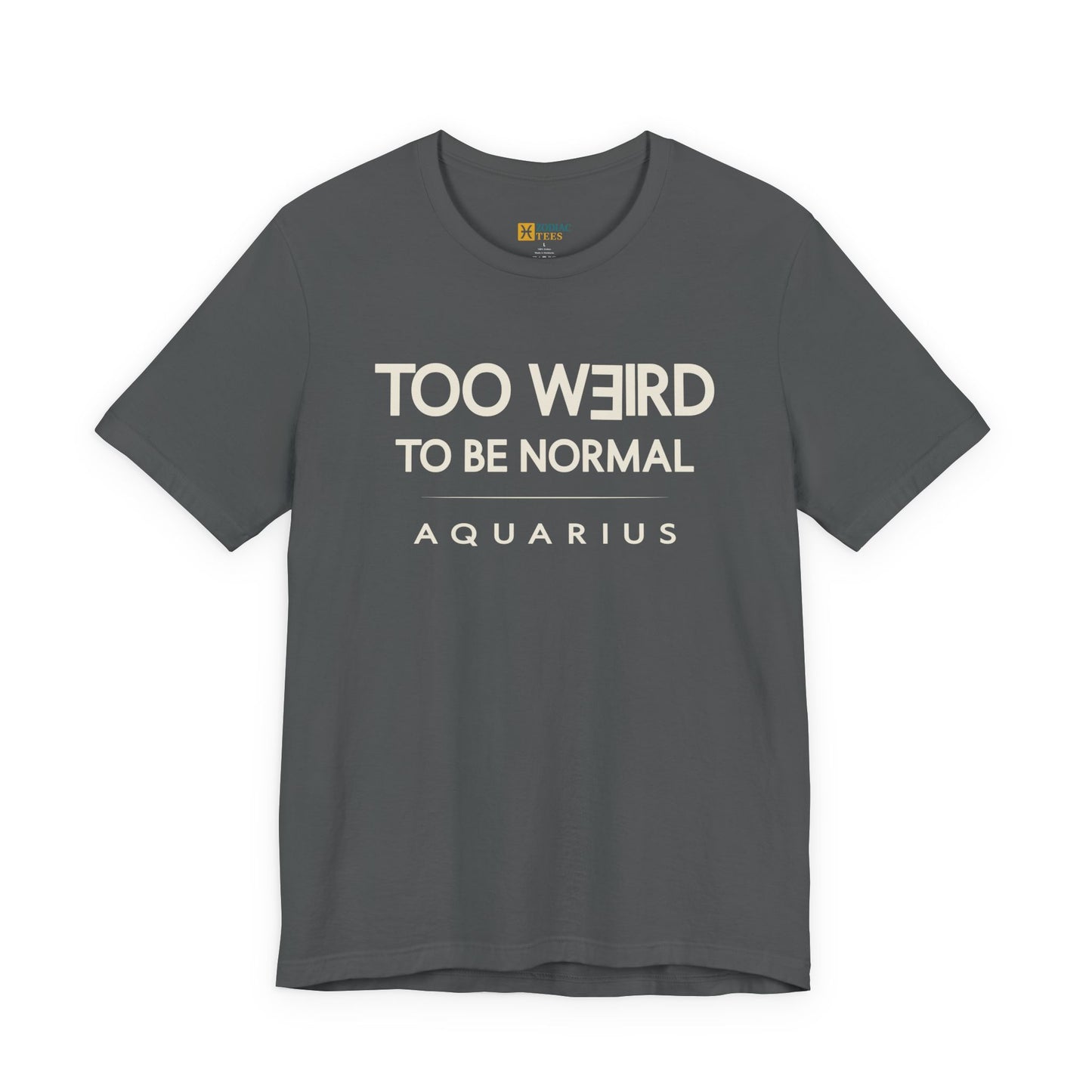 Aquarius Too Weird to Be Normal T-Shirt – Confident Zodiac Attitude Tee