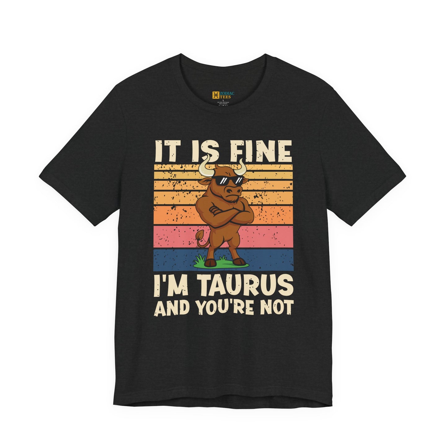 Taurus Attitude T-Shirt – It Is Fine, I’m Taurus And You’re Not