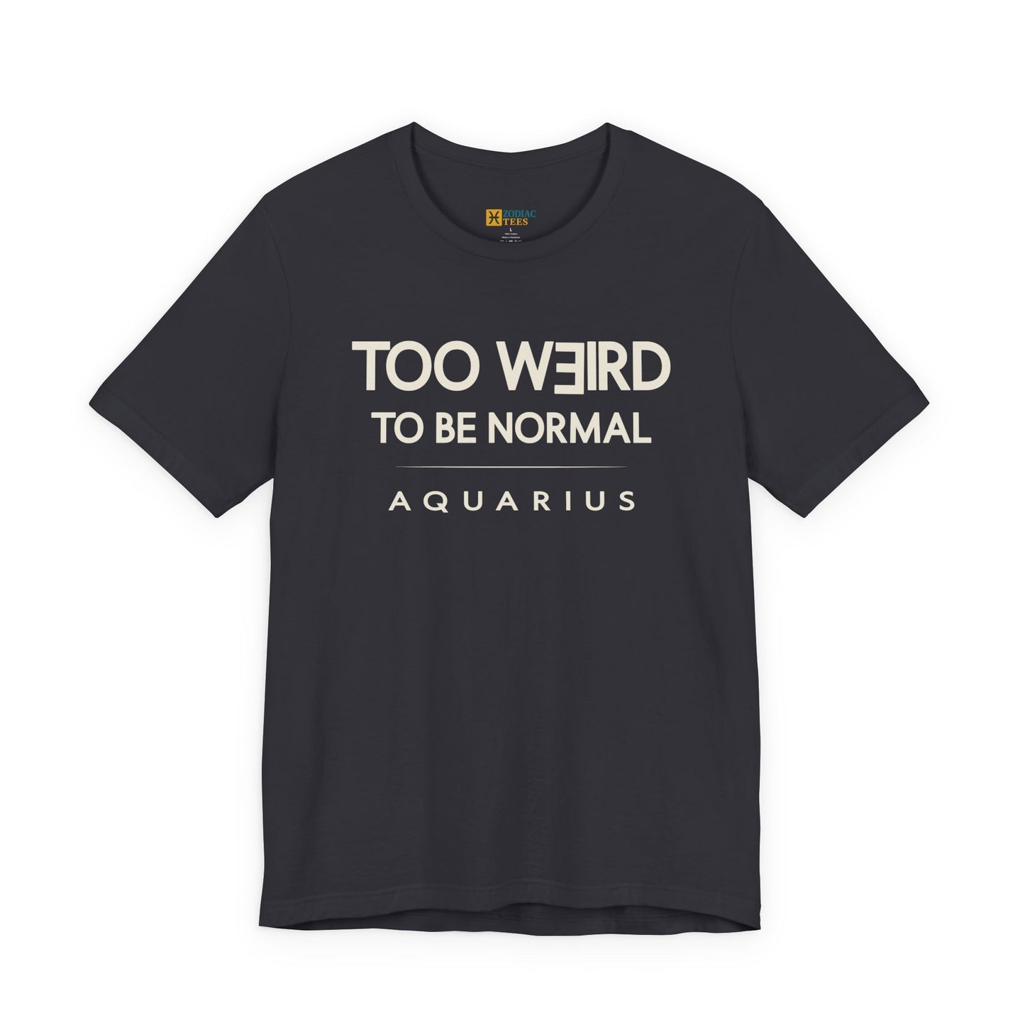 Aquarius Too Weird to Be Normal T-Shirt – Confident Zodiac Attitude Tee