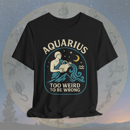 Too Weird to Be Wrong Aquarius Zodiac Sign T-Shirt