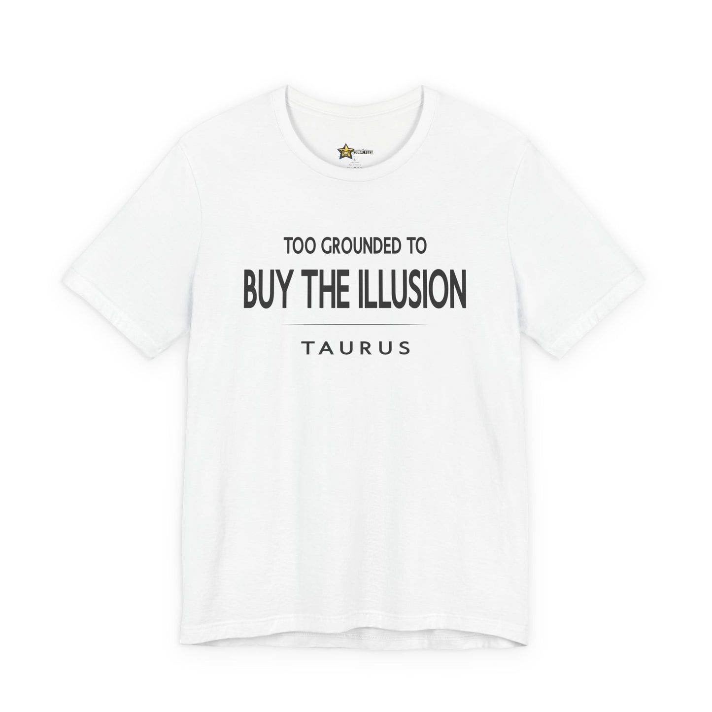 Taurus astrology t-shirt with Too Grounded to Buy the Illusion typography on white background.