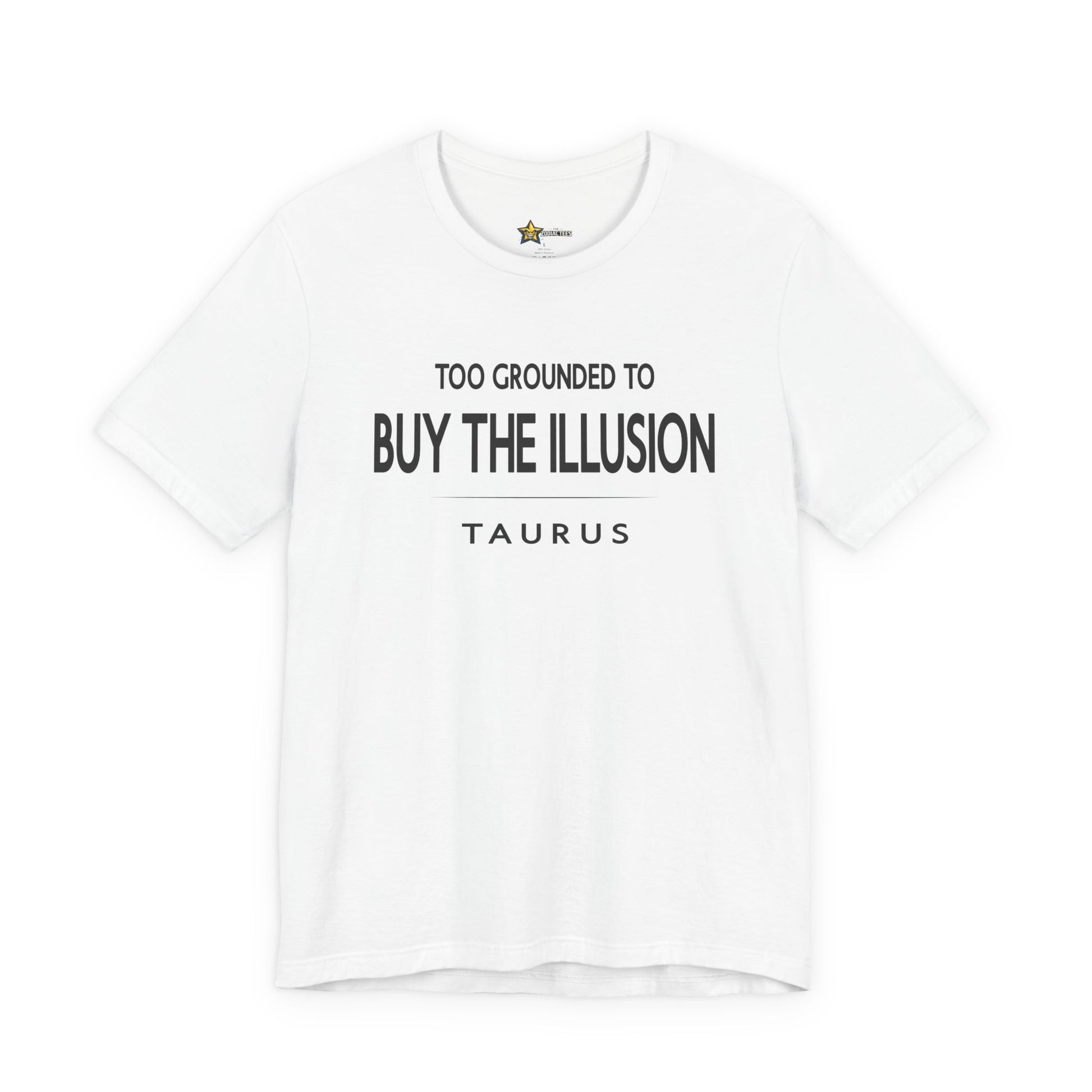 Taurus astrology t-shirt with Too Grounded to Buy the Illusion typography on white background.