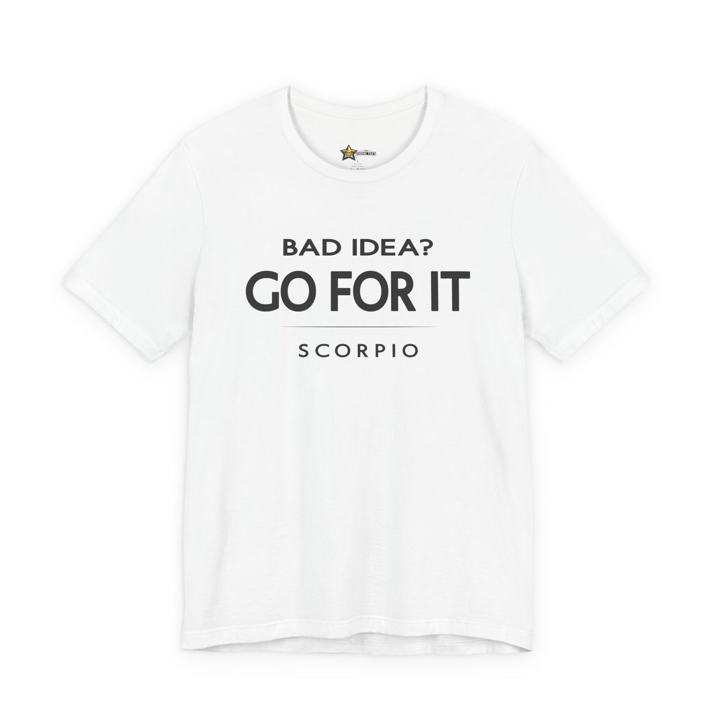 Scorpio Bad Idea? Go For It T-Shirt