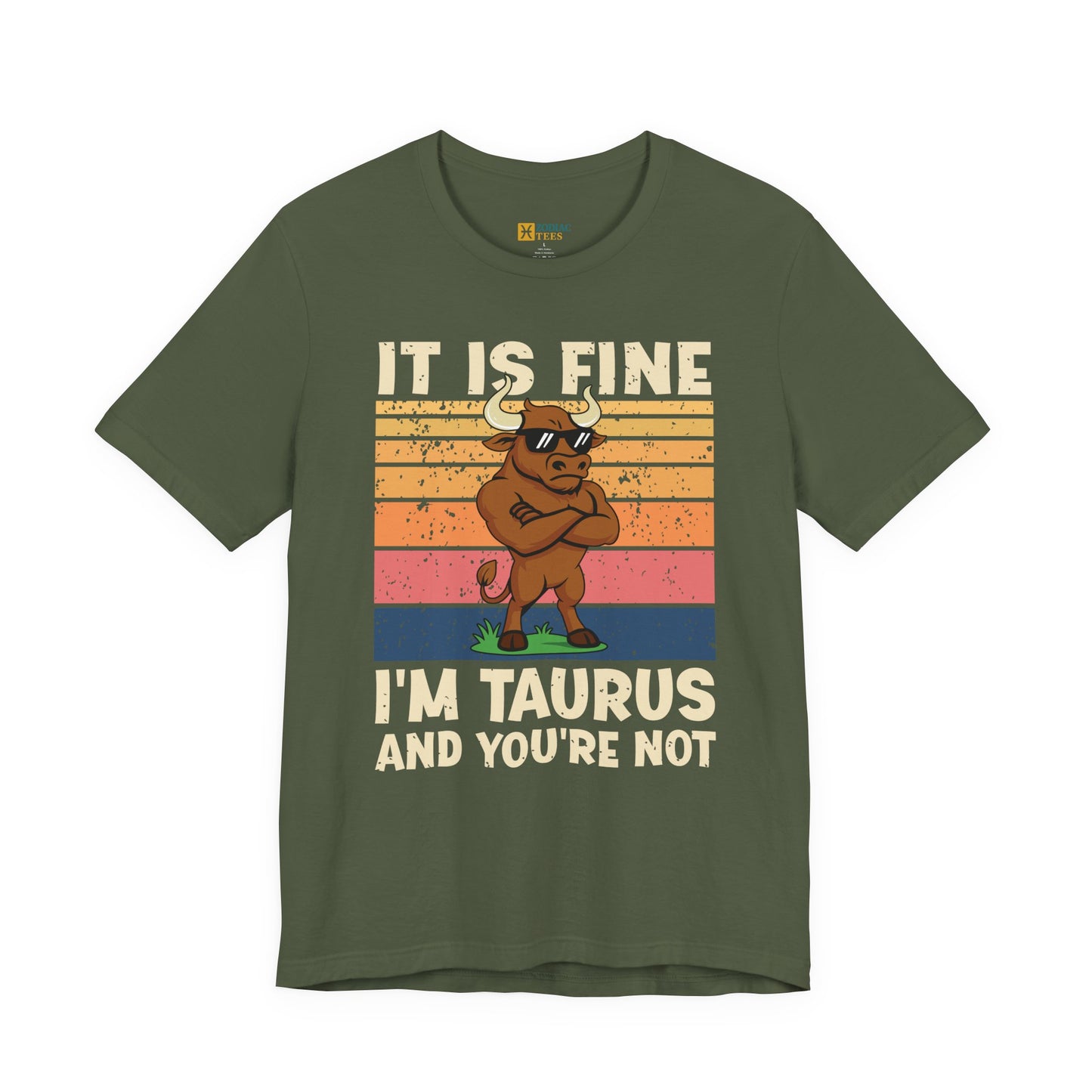 Taurus Attitude T-Shirt – It Is Fine, I’m Taurus And You’re Not