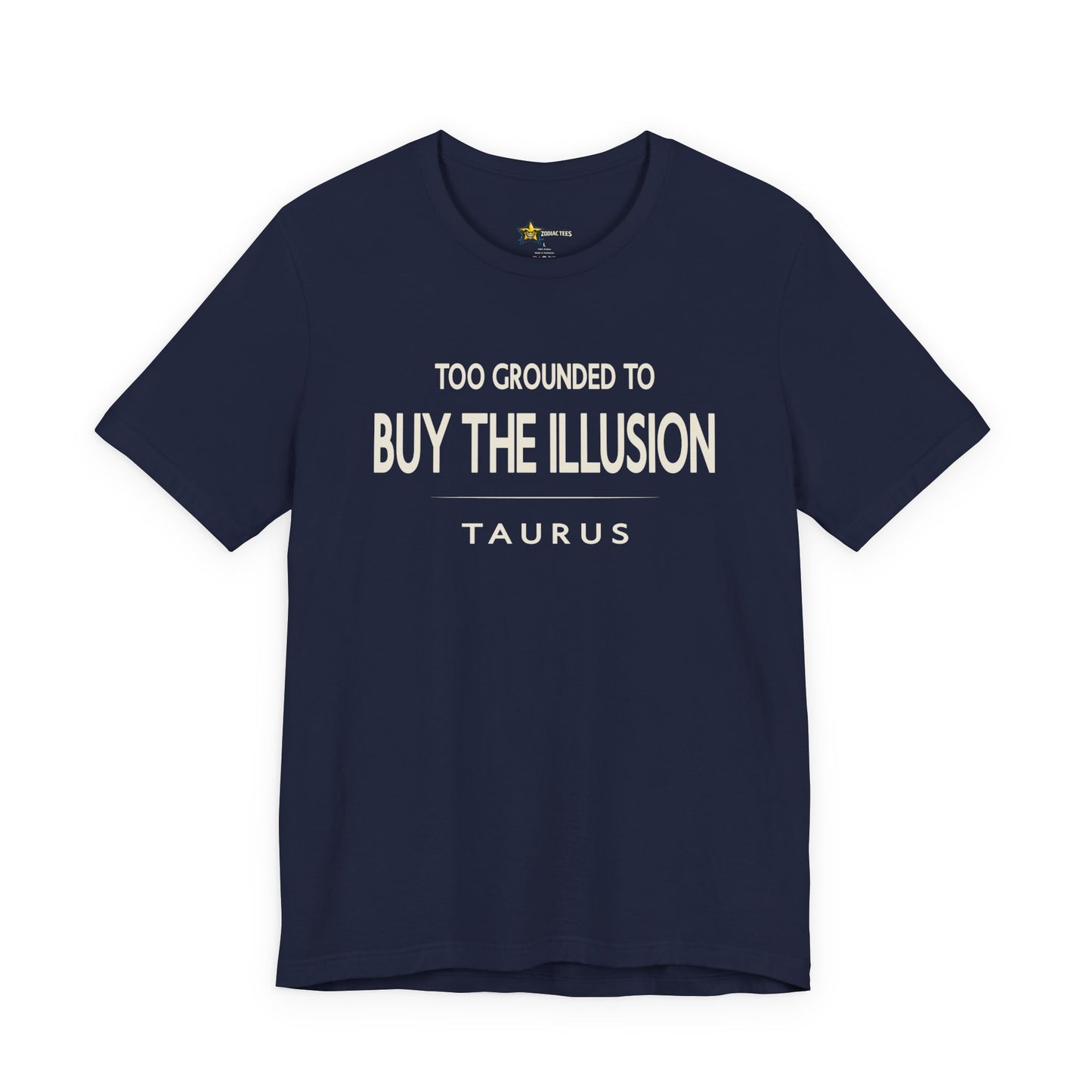 Taurus Clean Aesthetic T-Shirt – Too Grounded to Buy the Illusion Statement Tee