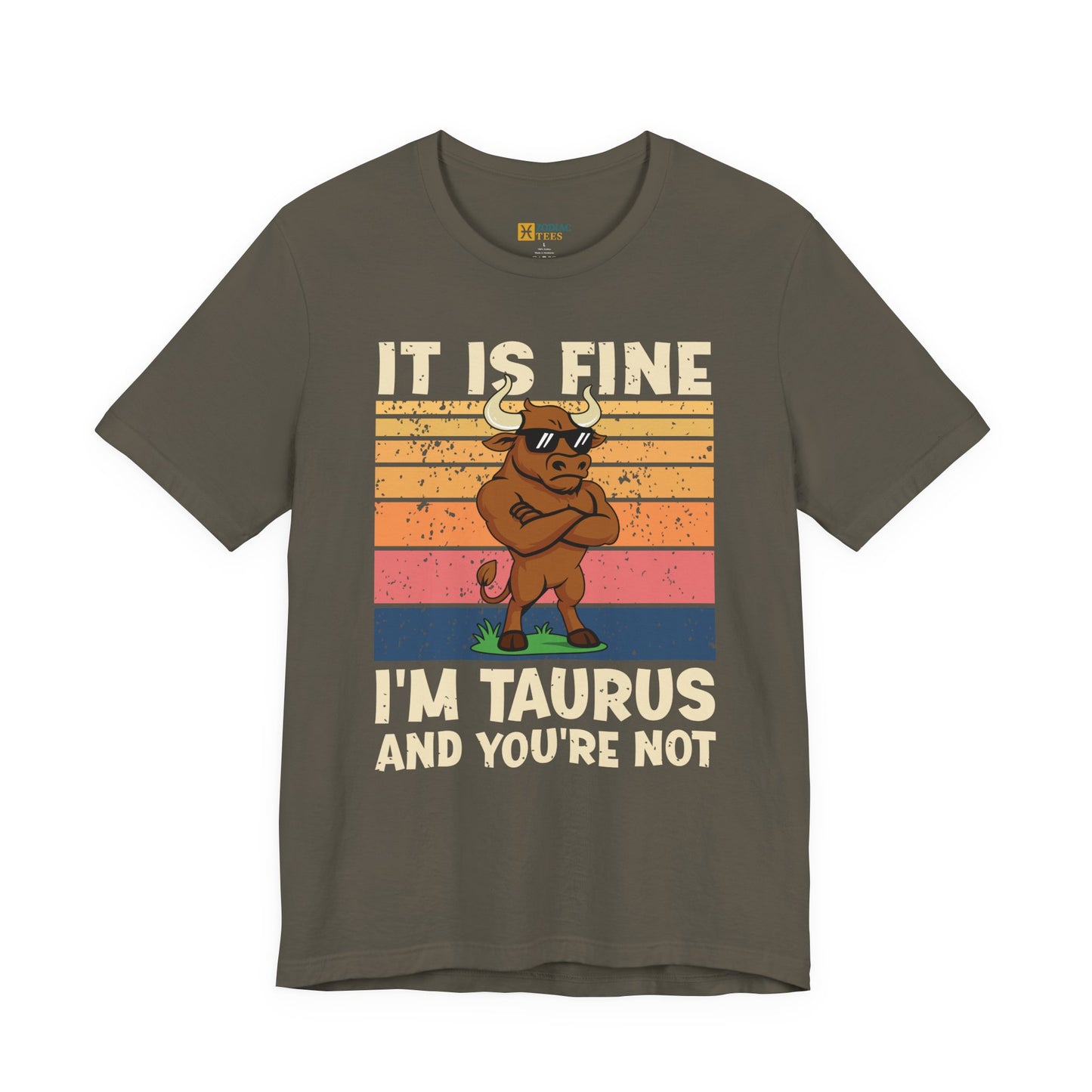 Taurus Attitude T-Shirt – It Is Fine, I’m Taurus And You’re Not