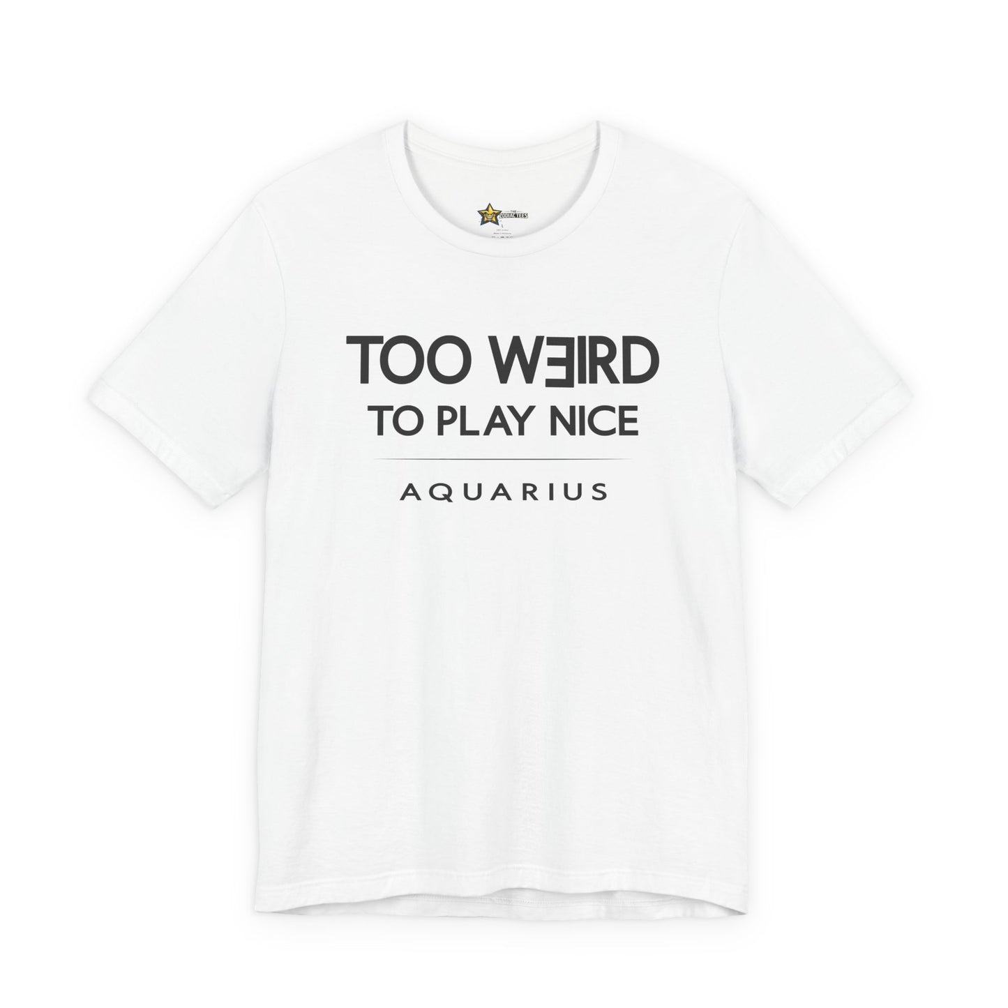 Aquarius Too Weird to Play Nice T-Shirt