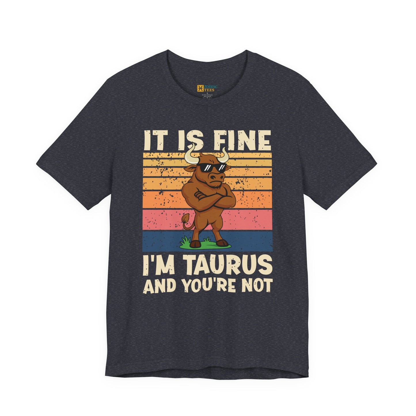 Taurus Attitude T-Shirt – It Is Fine, I’m Taurus And You’re Not