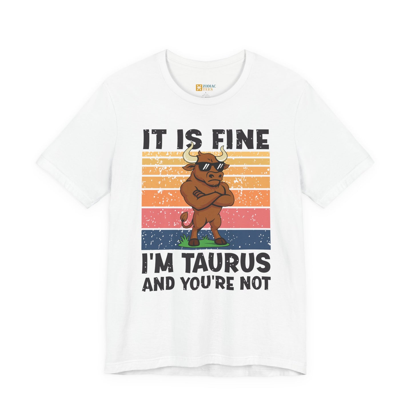 Taurus Attitude T-Shirt – It Is Fine, I’m Taurus And You’re Not