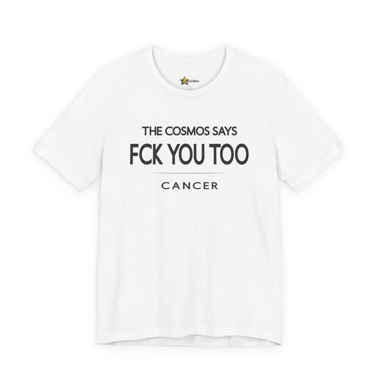 Cancer astrology t-shirt with bold typography quote “The cosmos says FCK you too” on white background.