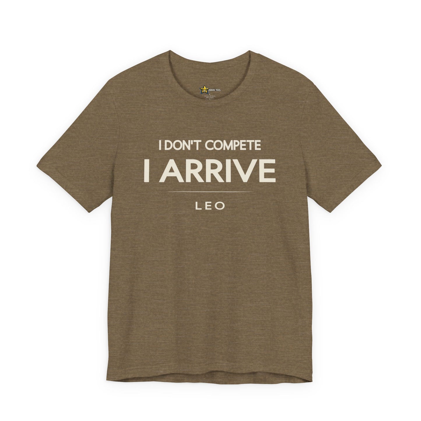 Leo I Don’t Compete I Arrive T-Shirt