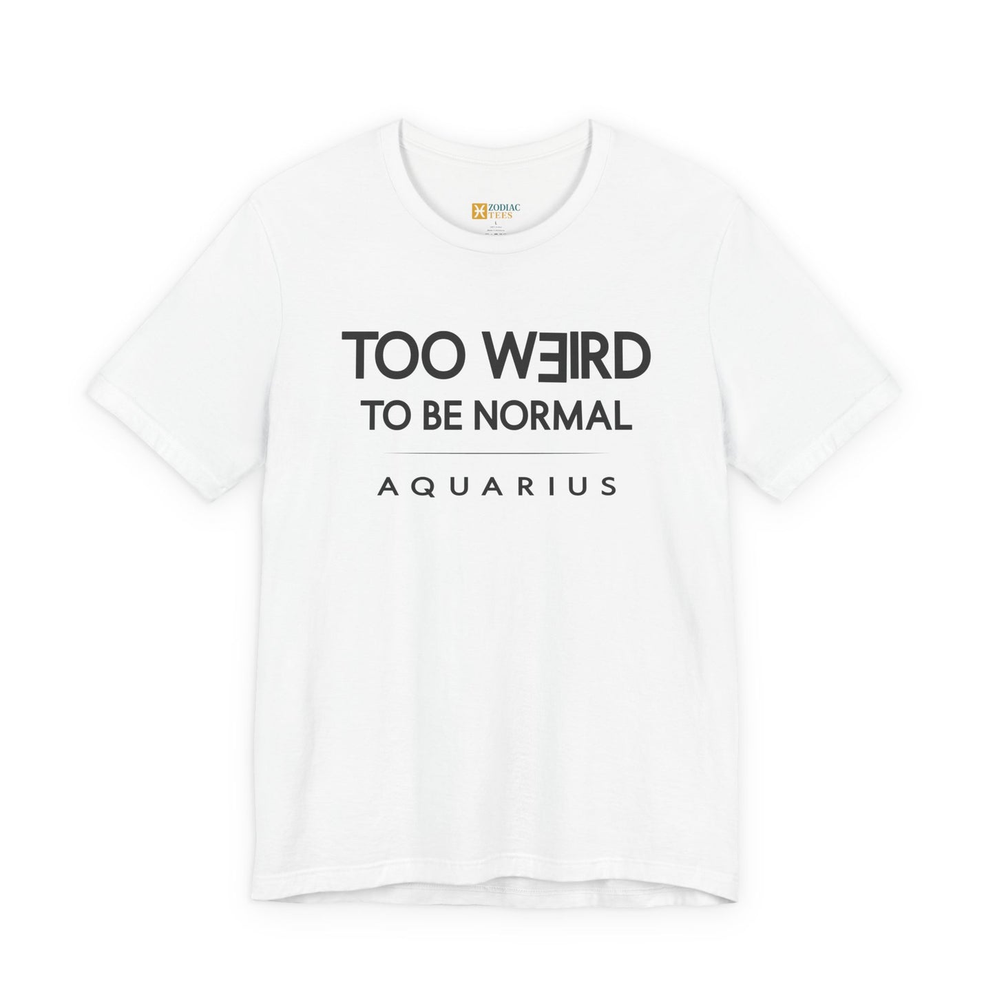 Aquarius Too Weird to Be Normal T-Shirt – Confident Zodiac Attitude Tee