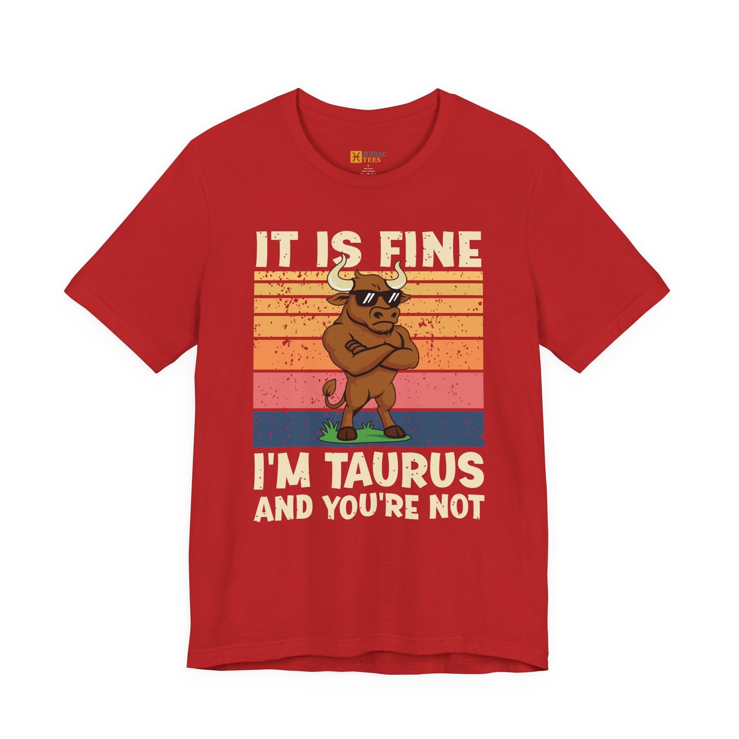 Taurus Attitude T-Shirt – It Is Fine, I’m Taurus And You’re Not