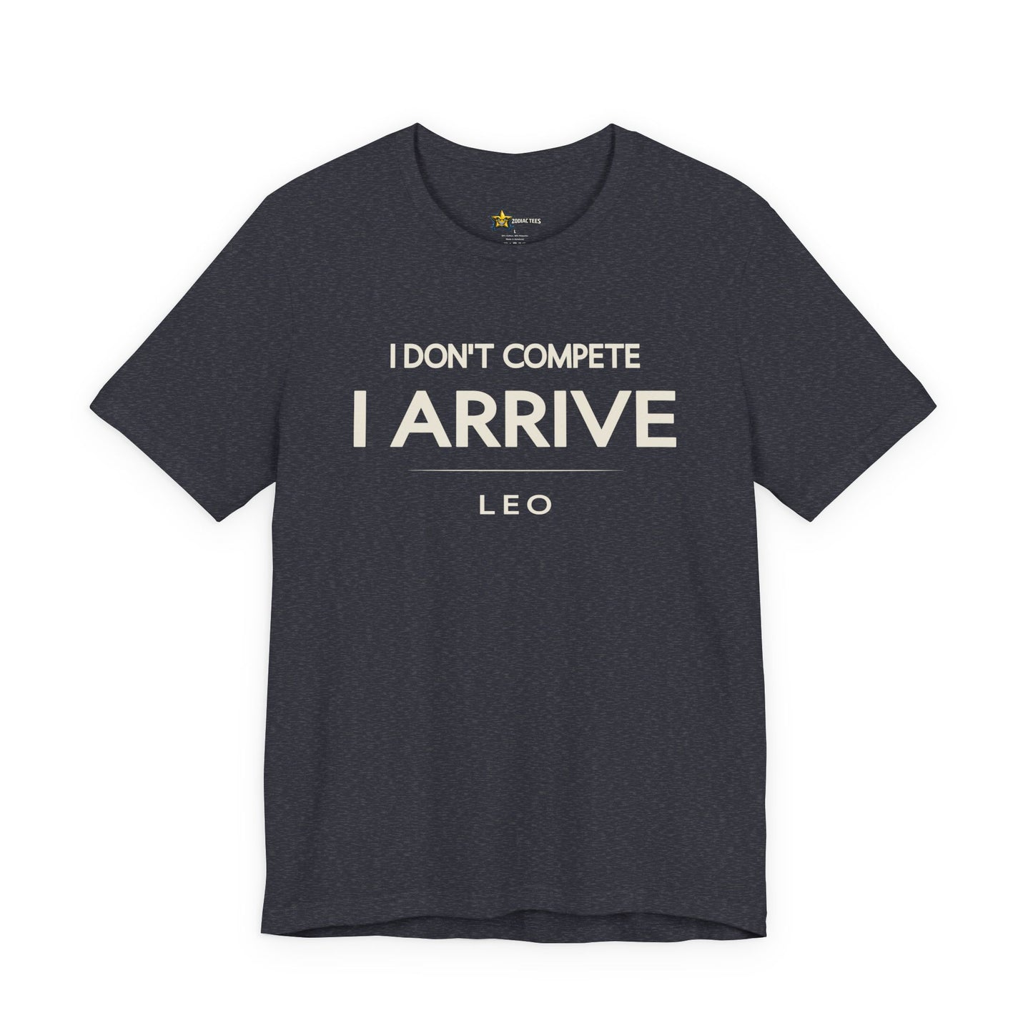 Leo I Don’t Compete I Arrive T-Shirt
