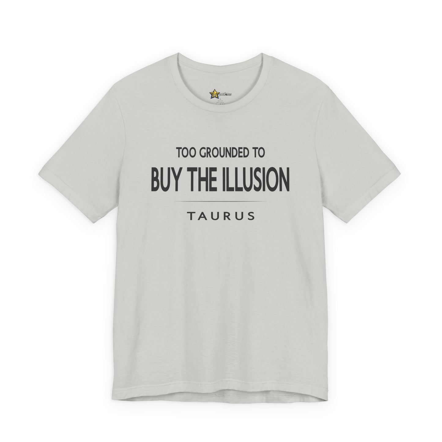 Taurus Clean Aesthetic T-Shirt – Too Grounded to Buy the Illusion Statement Tee