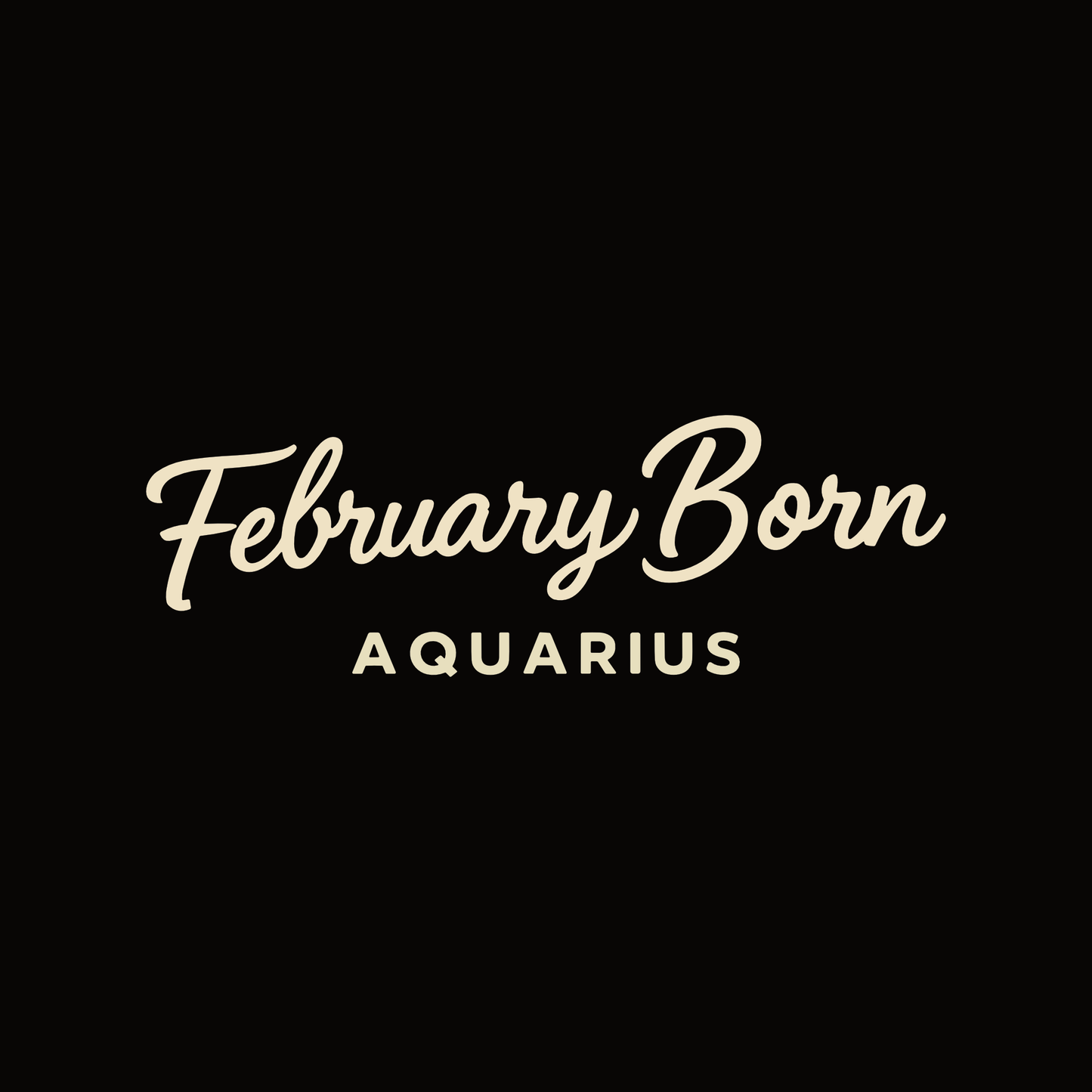 Stylish zodiac text design that says February Born Aquarius in beige lettering on a black background.