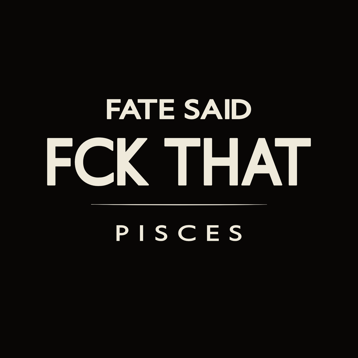 Pisces t-shirt design with minimalist “Fate Said FCK That” quote and clean layout