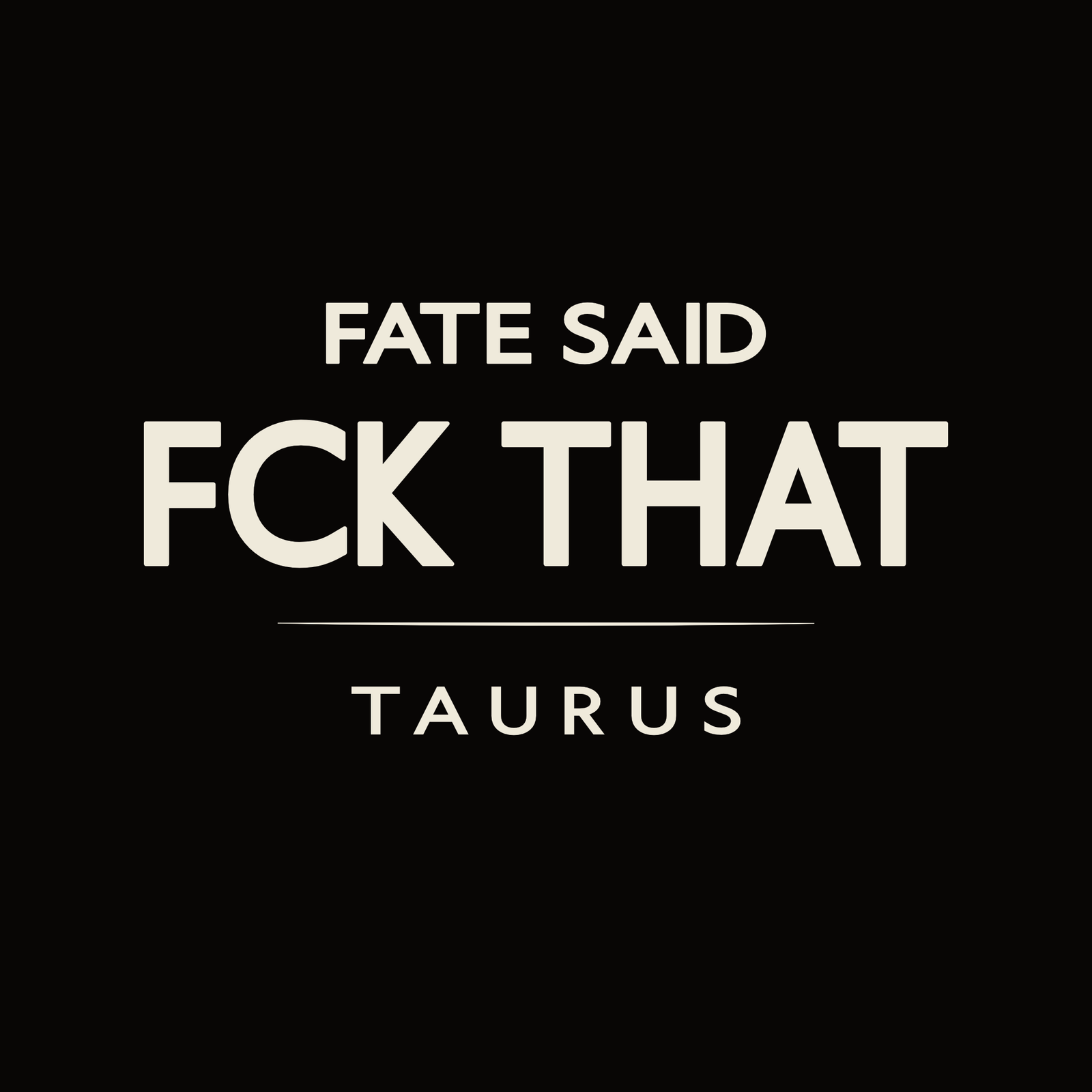 Taurus t-shirt design with minimalist “Fate Said FCK That” quote and clean layout