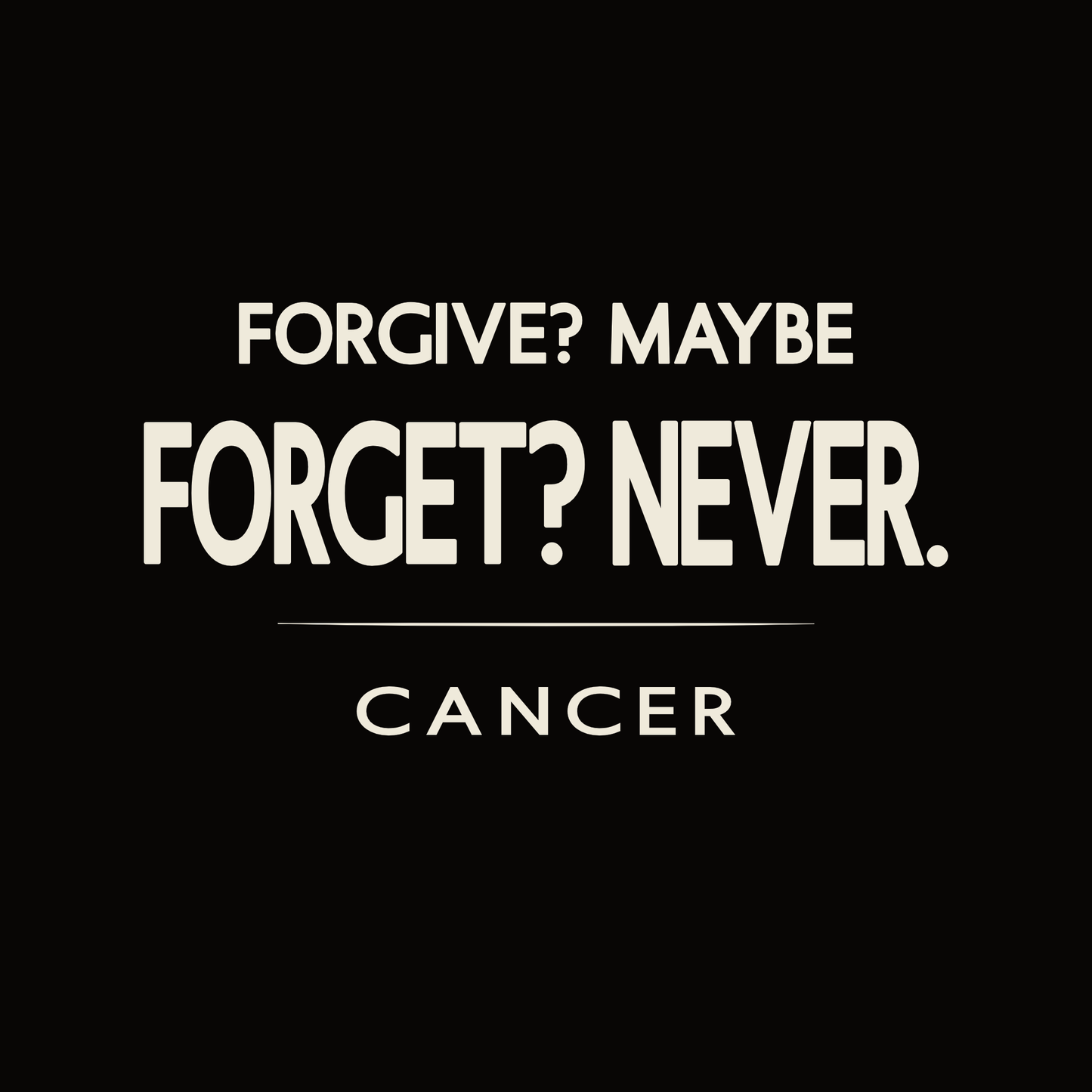 “Forgive? Maybe. Forget? Never.” Cancer t-shirt design in bold minimalist typography