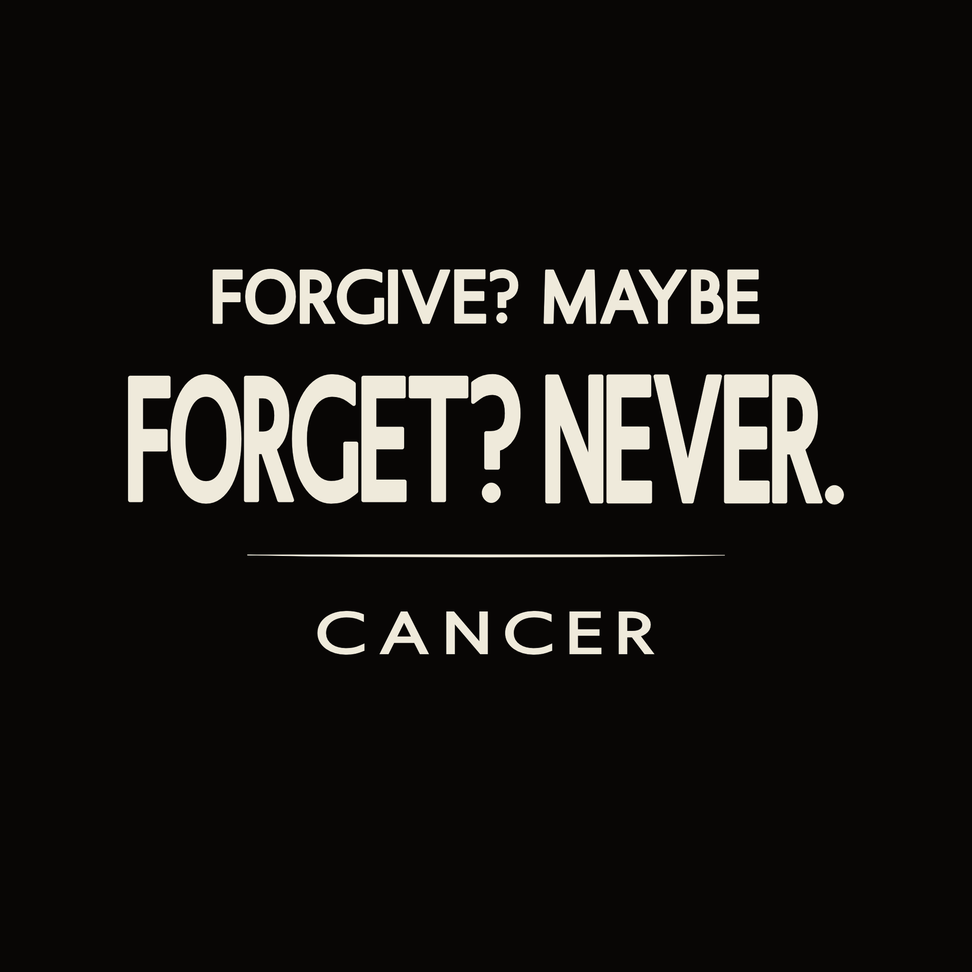 “Forgive? Maybe. Forget? Never.” Cancer t-shirt design in bold minimalist typography