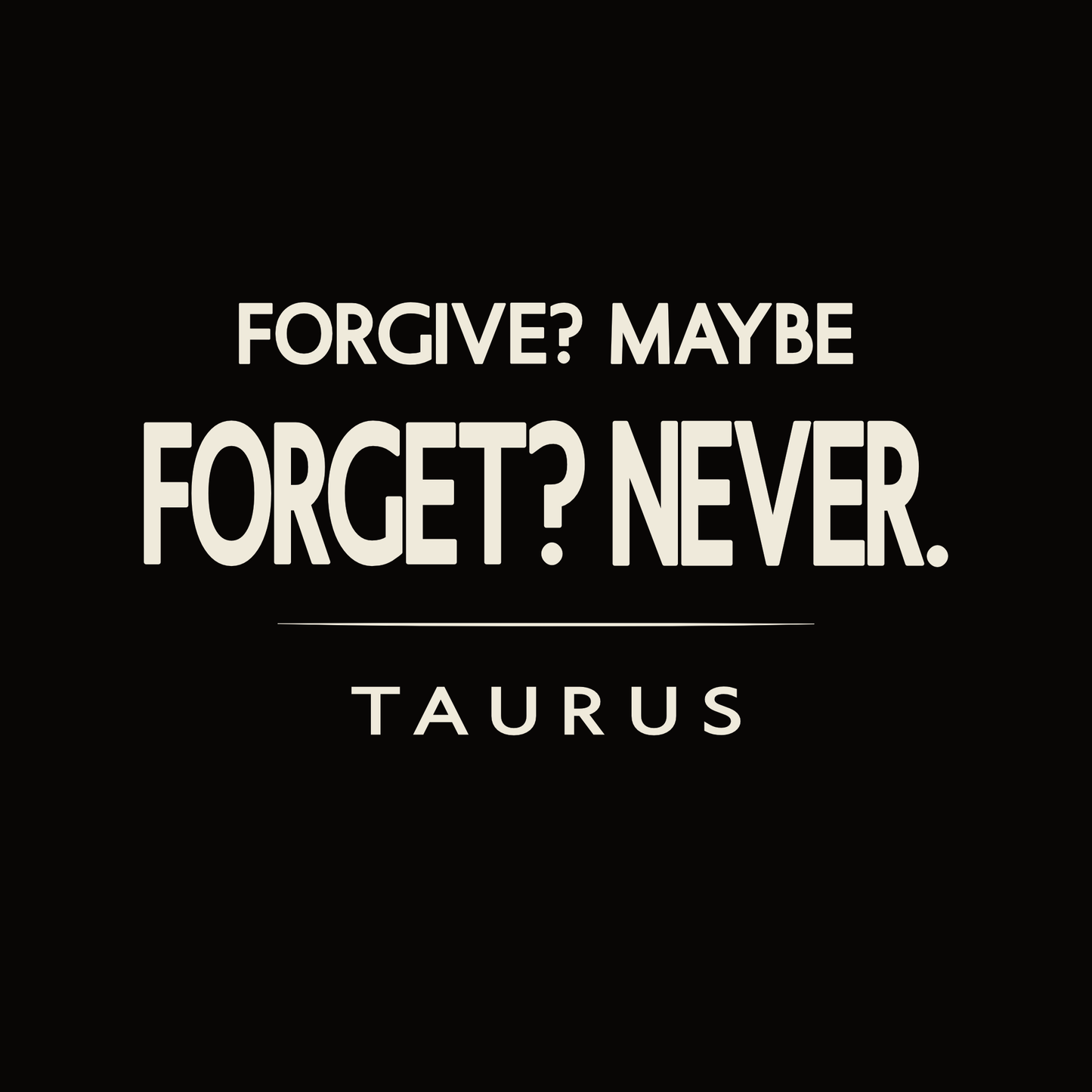 Taurus t-shirt design with minimalist typography quote “Forgive? Maybe. Forget? Never.” and clean layout