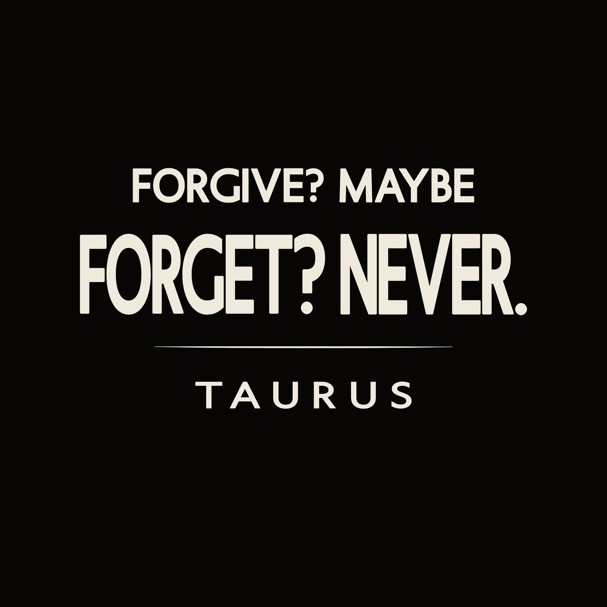 Taurus t-shirt design with minimalist typography quote “Forgive? Maybe. Forget? Never.” and clean layout