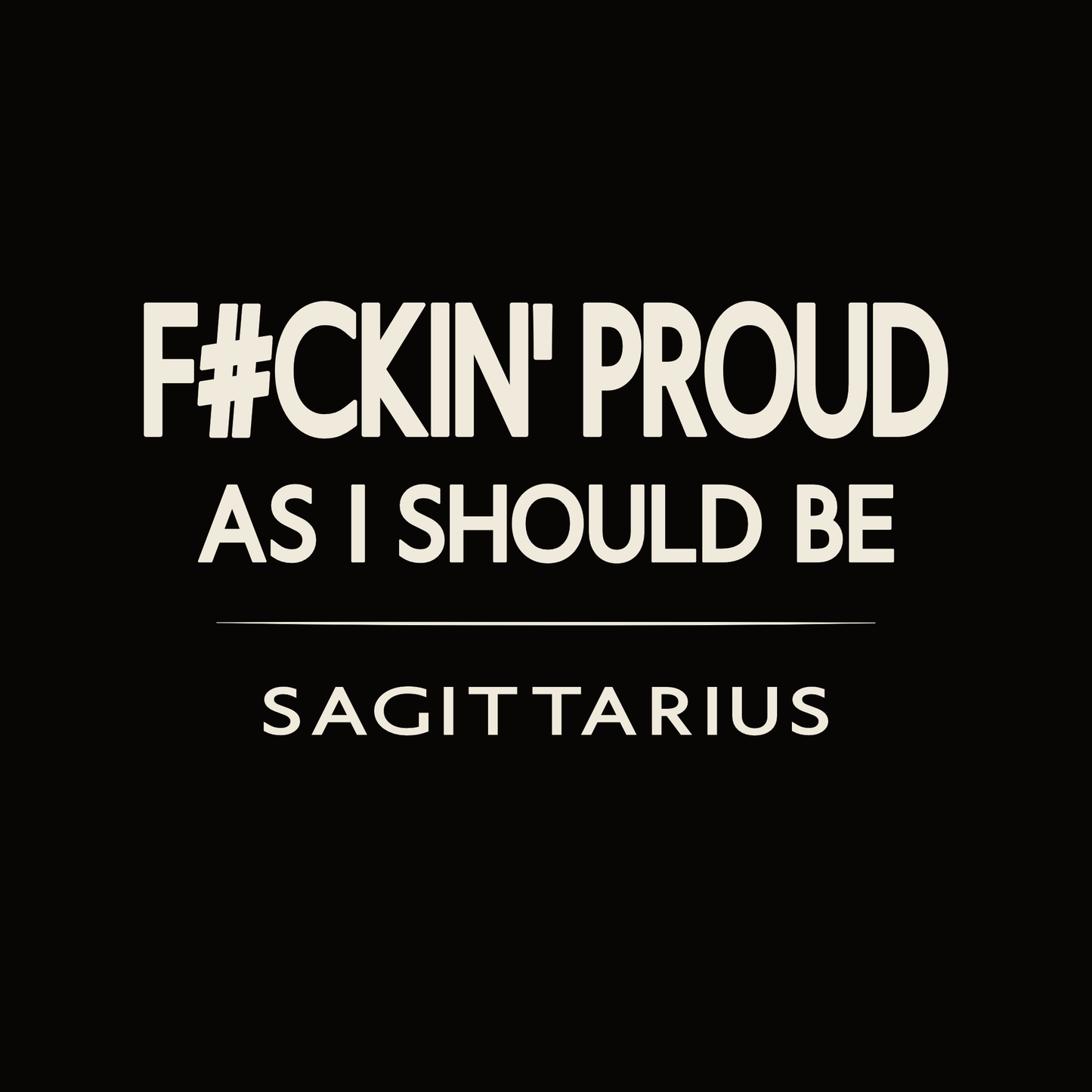 Sagittarius t-shirt design with minimalist “F#ckin' Proud As I Should Be” quote and clean layout