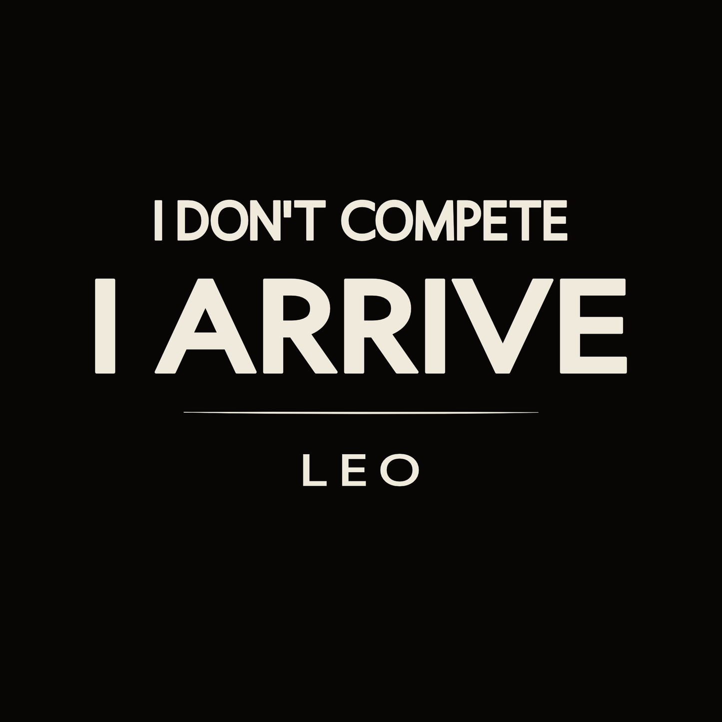 Leo t-shirt design with minimalist “I Don’t Compete I Arrive” typography layout