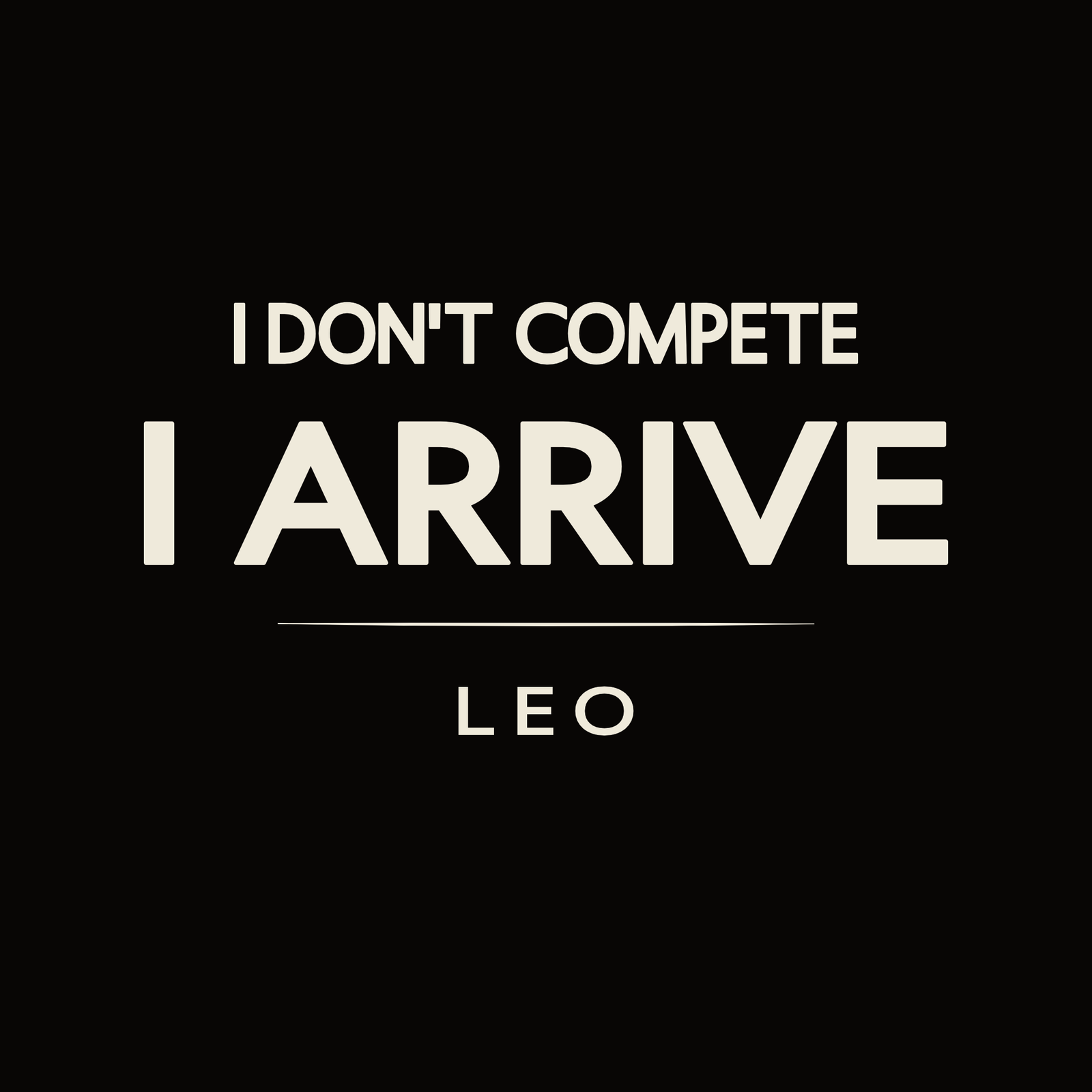 Leo t-shirt design with minimalist “I Don’t Compete I Arrive” typography layout