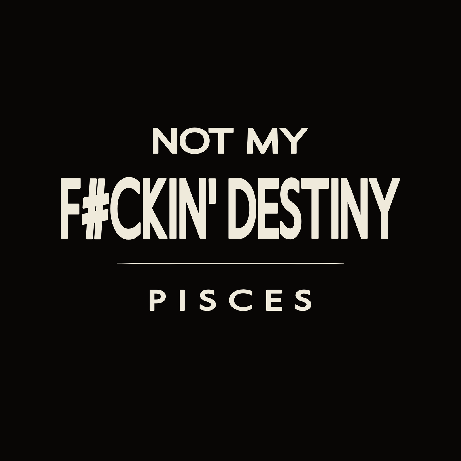 Pisces t-shirt design with minimalist “Not My F#ckin' Destiny” typography layout