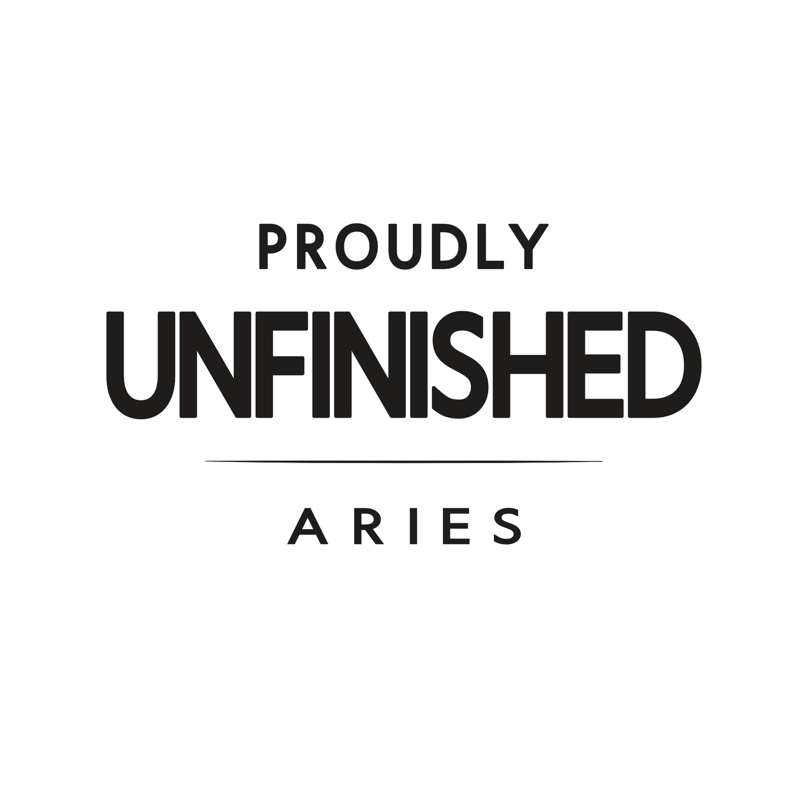 Aries t-shirt design with minimalist “Proudly Unfinished” quote layout