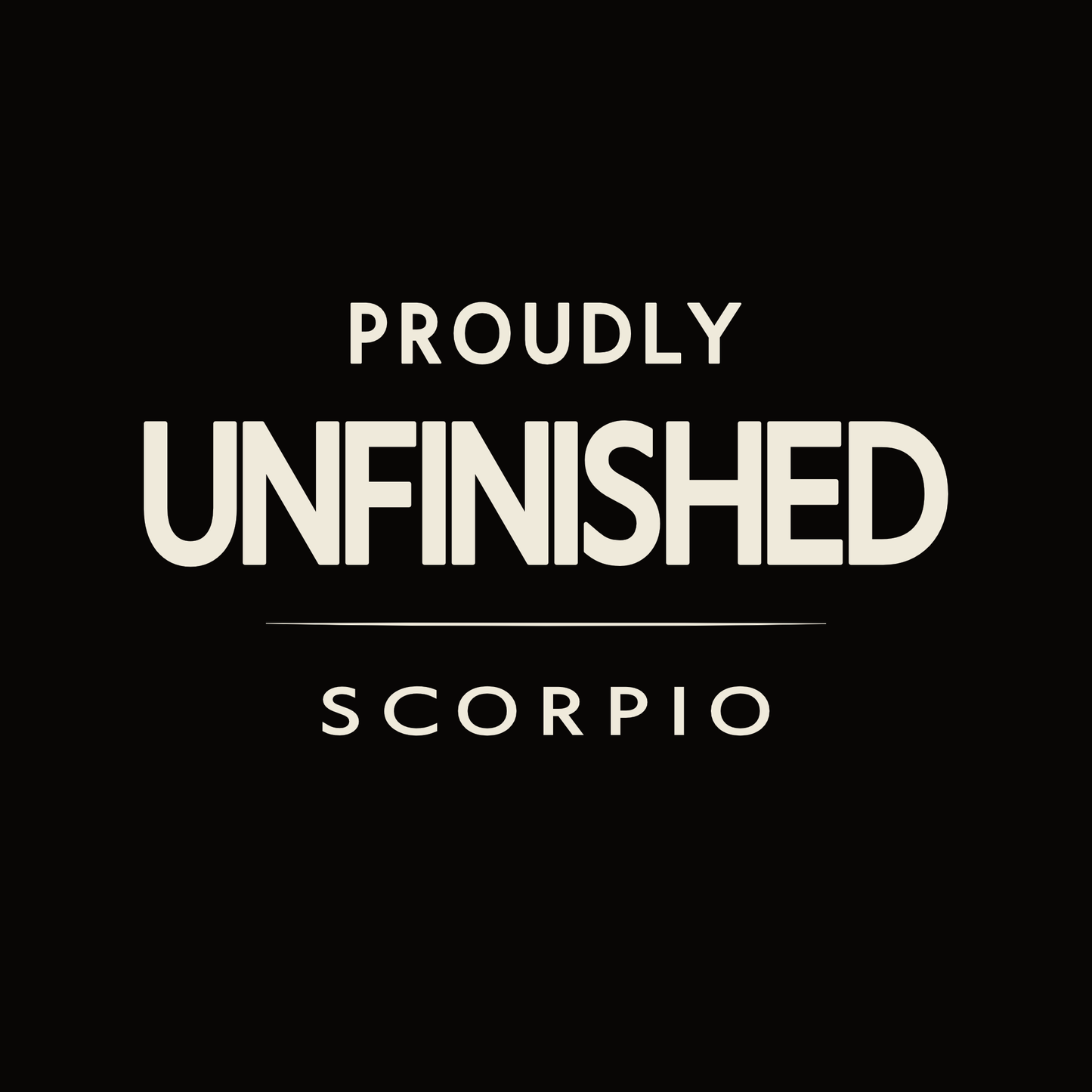 Scorpio t-shirt design with minimalist “Proudly Unfinished” typography layout