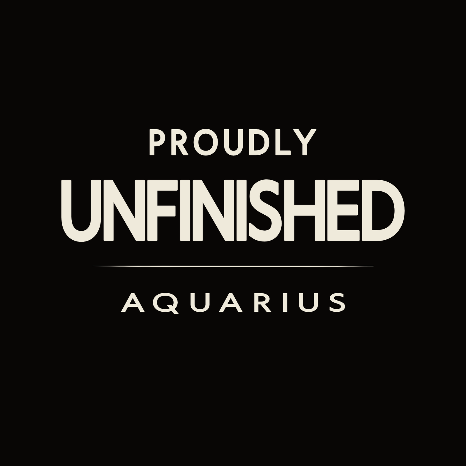 Aquarius t-shirt design with minimalist “Proudly Unfinished” quote layout