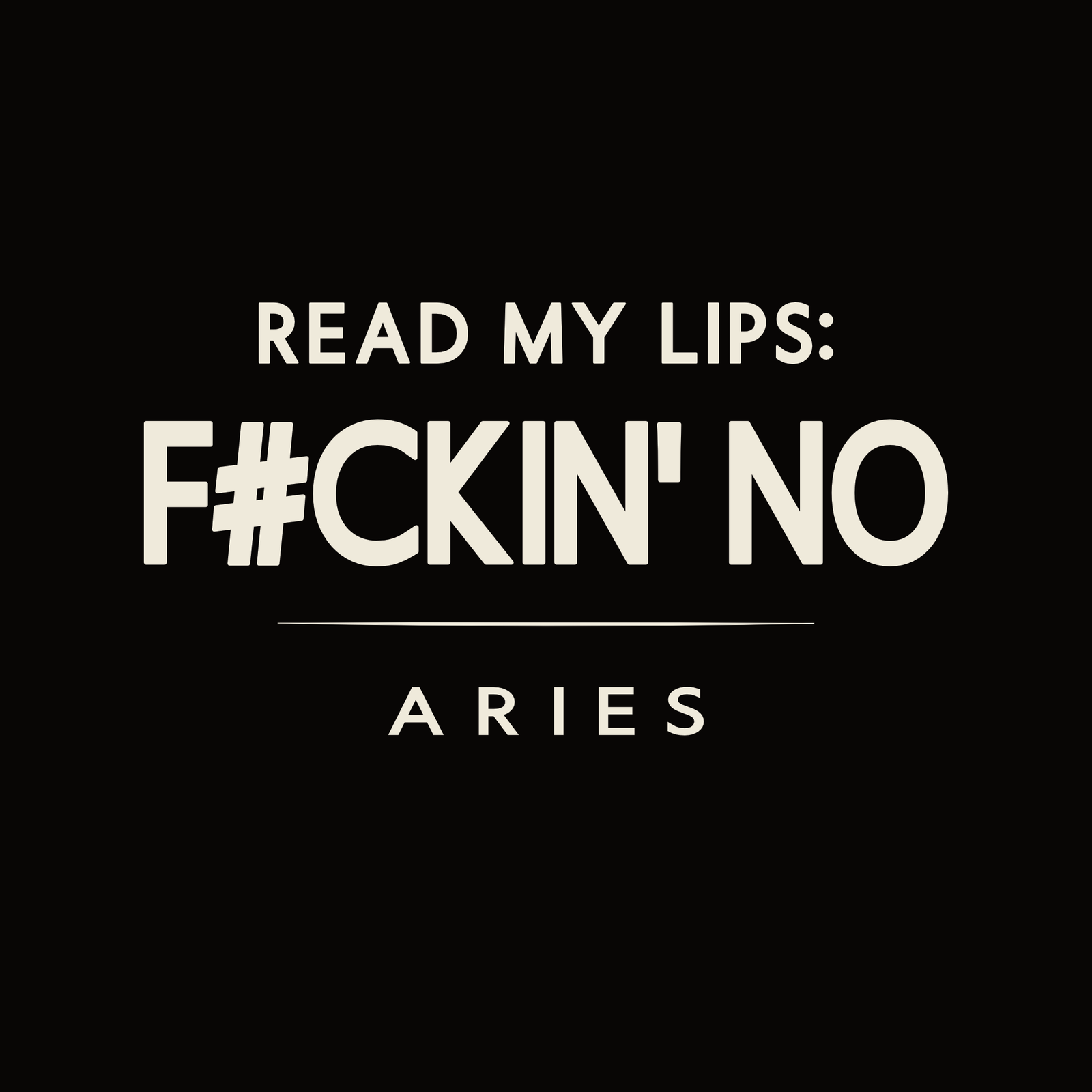 Aries t-shirt design with minimalist typography quote “Read my lips F#ckin’ no” and clean layout