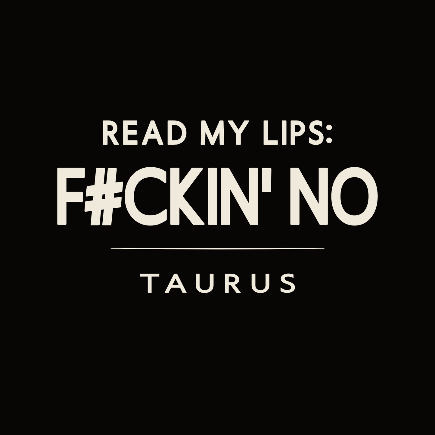 Taurus t-shirt design with minimalist “Read My Lips: F#CKIN’ No” quote and clean layout