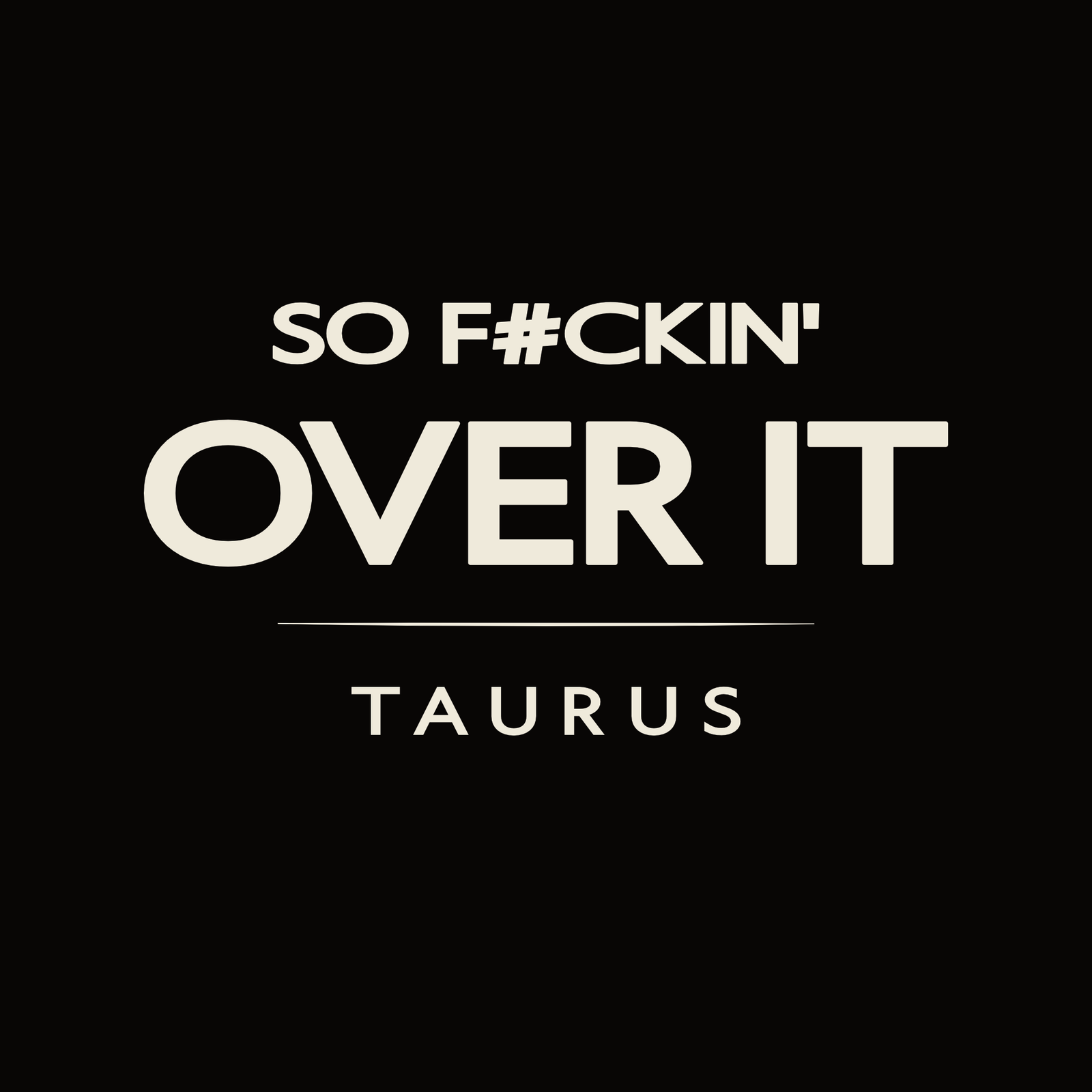 Taurus t-shirt design with minimalist “So F#ckin’ Over It” quote and clean layout